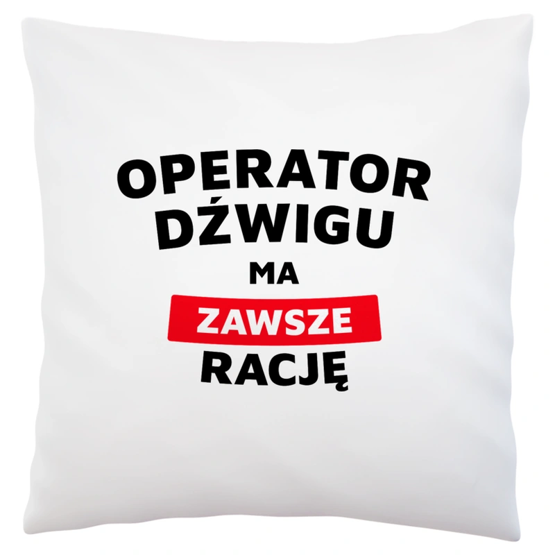 Operator Dźwigu Ma Zawsze Rację - Poduszka Biała