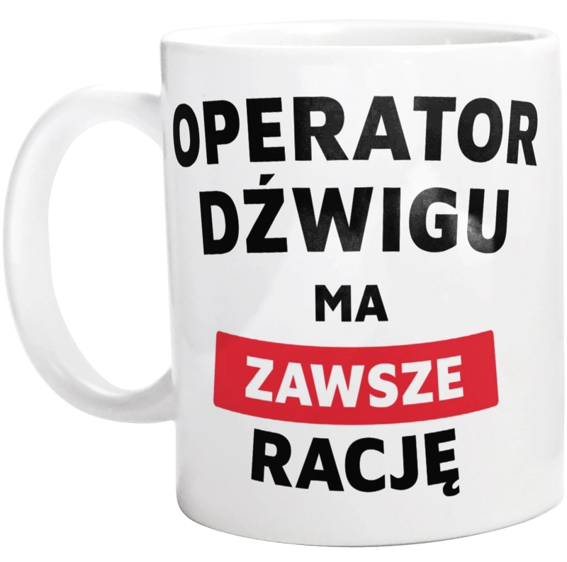 Operator Dźwigu Ma Zawsze Rację - Kubek Biały