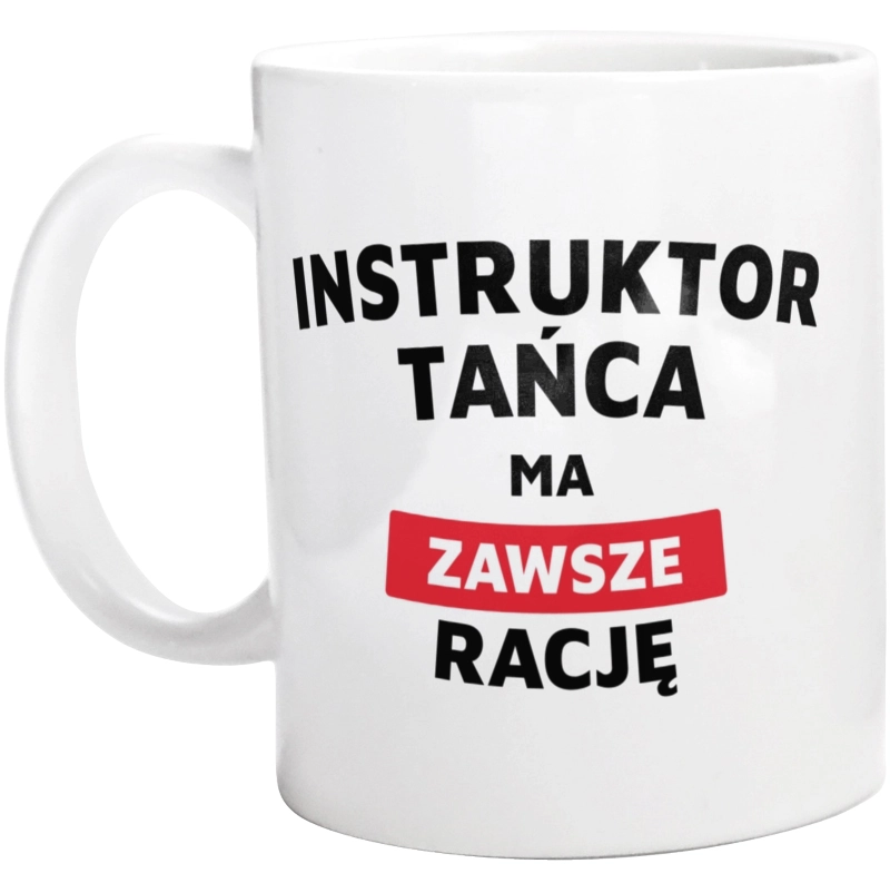 Instruktor Tańca Ma Zawsze Rację - Kubek Biały