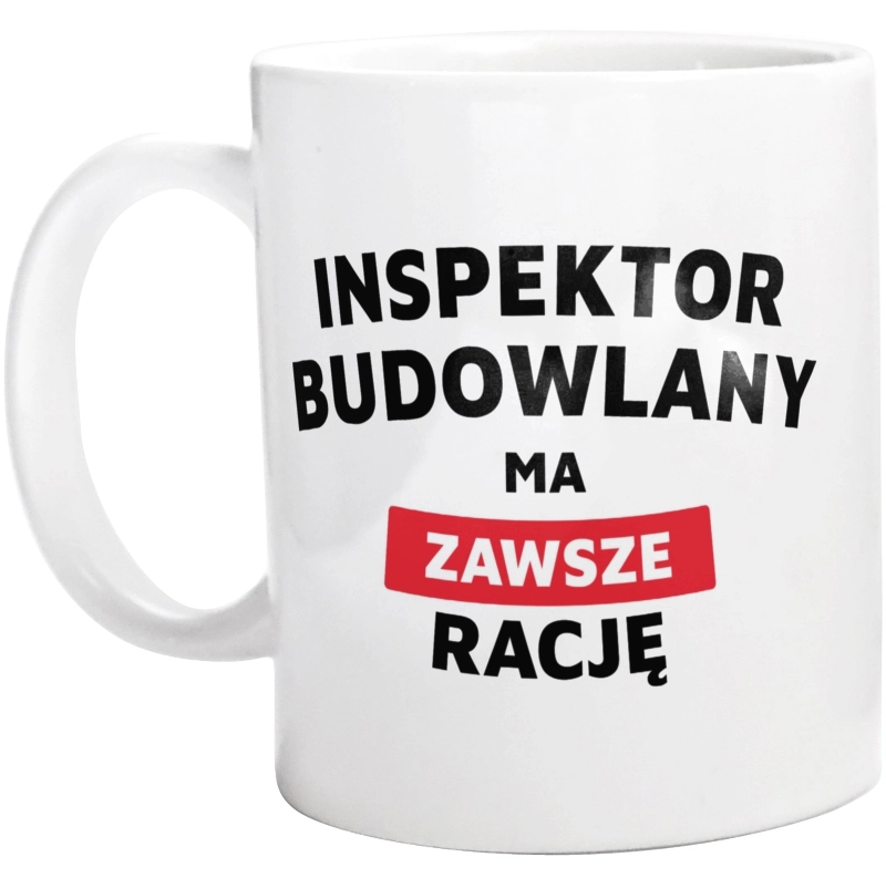 Inspektor Budowlany Ma Zawsze Rację - Kubek Biały