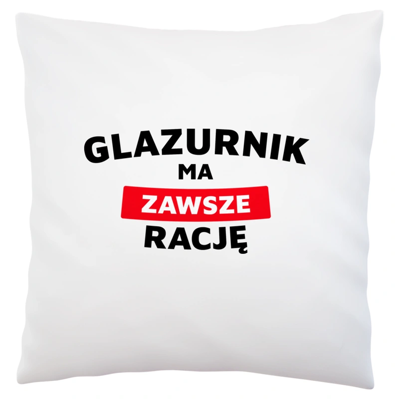 Glazurnik Ma Zawsze Rację - Poduszka Biała