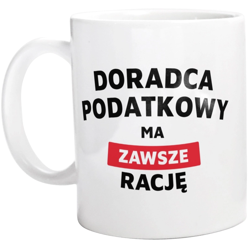 Doradca Podatkowy Ma Zawsze Rację - Kubek Biały