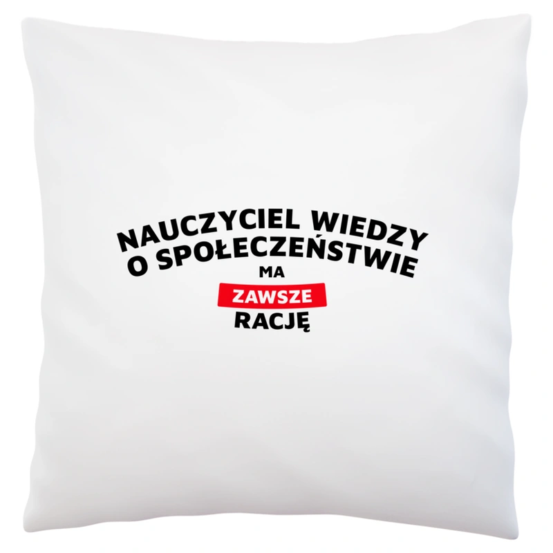 Nauczyciel Wiedzy O Społeczeństwie Ma Zawsze Rację - Poduszka Biała