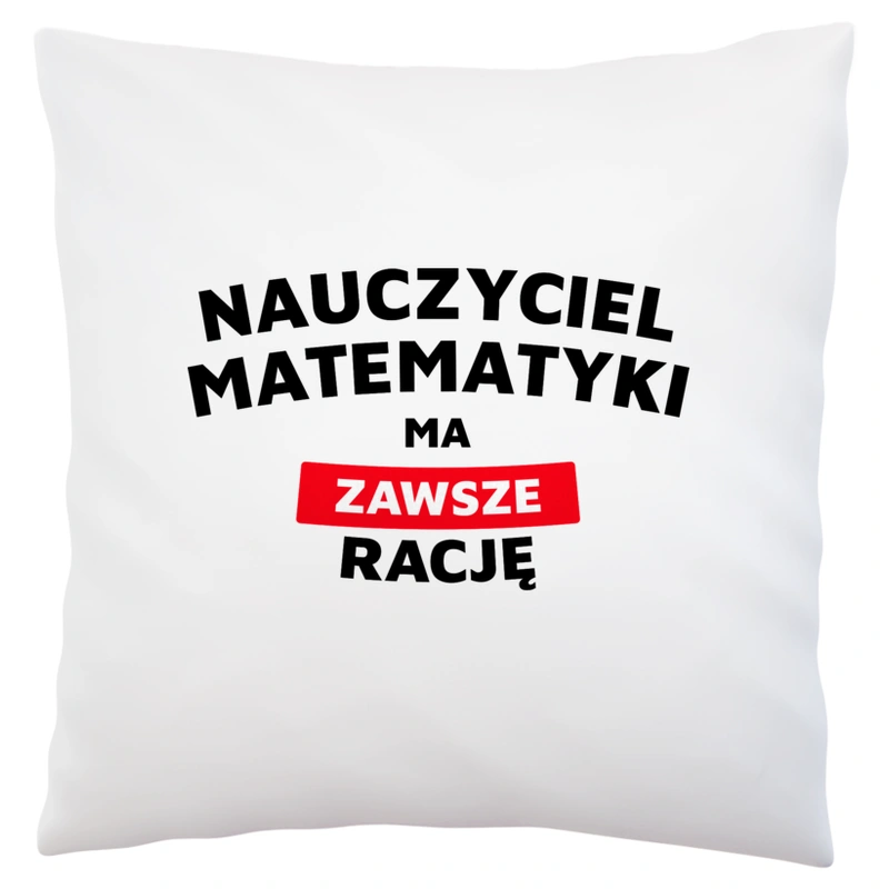 Nauczyciel Matematyki Ma Zawsze Rację - Poduszka Biała