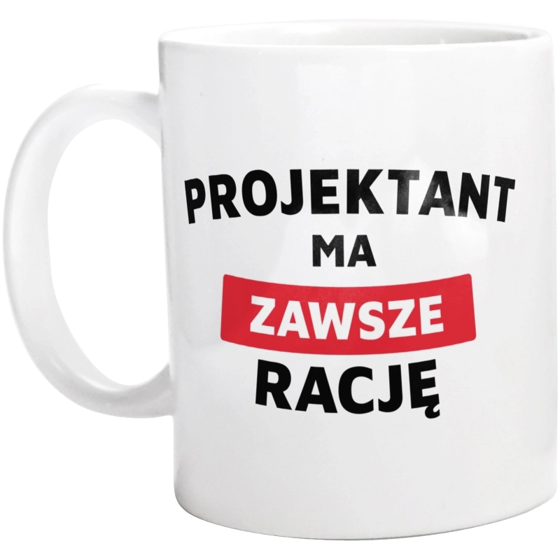 Projektant Ma Zawsze Rację - Kubek Biały