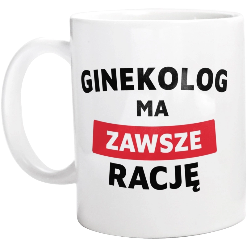 Ginekolog Ma Zawsze Rację - Kubek Biały