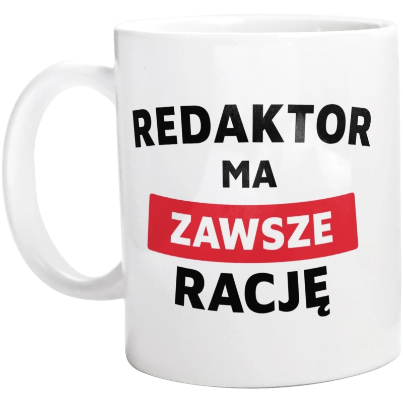 Redaktor Ma Zawsze Rację - Kubek Biały