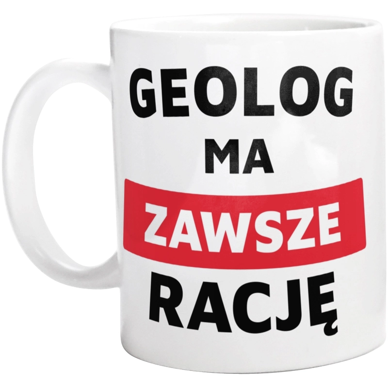 Geolog Ma Zawsze Rację - Kubek Biały