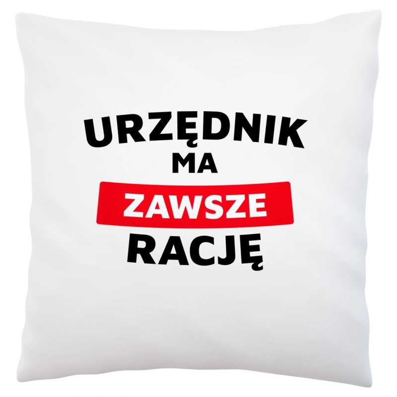 Urzędnik Ma Zawsze Rację - Poduszka Biała