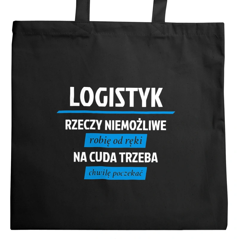 Logistyk - Rzeczy Niemożliwe Robię Od Ręki - Na Cuda Trzeba Chwilę Poczekać - Torba Na Zakupy Czarna