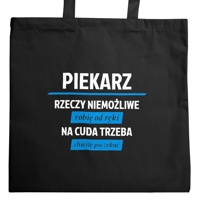 Piekarz - Rzeczy Niemożliwe Robię Od Ręki - Na Cuda Trzeba Chwilę Poczekać - Torba Na Zakupy Czarna