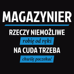 Magazynier - Rzeczy Niemożliwe Robię Od Ręki - Na Cuda Trzeba Chwilę Poczekać - Męska Bluza z kapturem Czarna