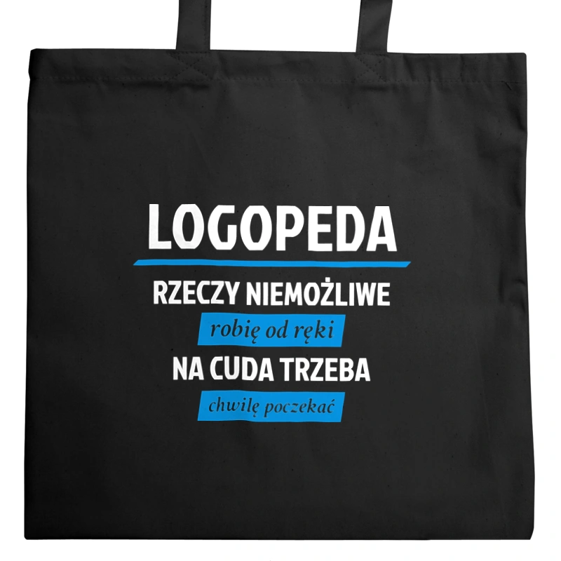 Logopeda - Rzeczy Niemożliwe Robię Od Ręki - Na Cuda Trzeba Chwilę Poczekać - Torba Na Zakupy Czarna