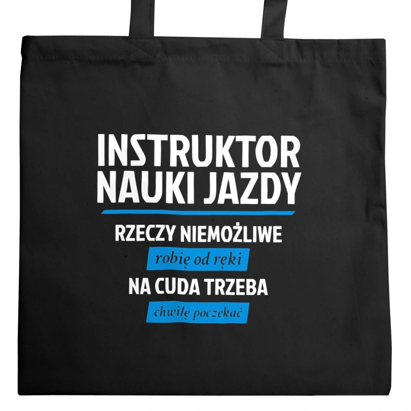 Instruktor Nauki Jazdy - Rzeczy Niemożliwe Robię Od Ręki - Na Cuda Trzeba Chwilę Poczekać - Torba Na Zakupy Czarna