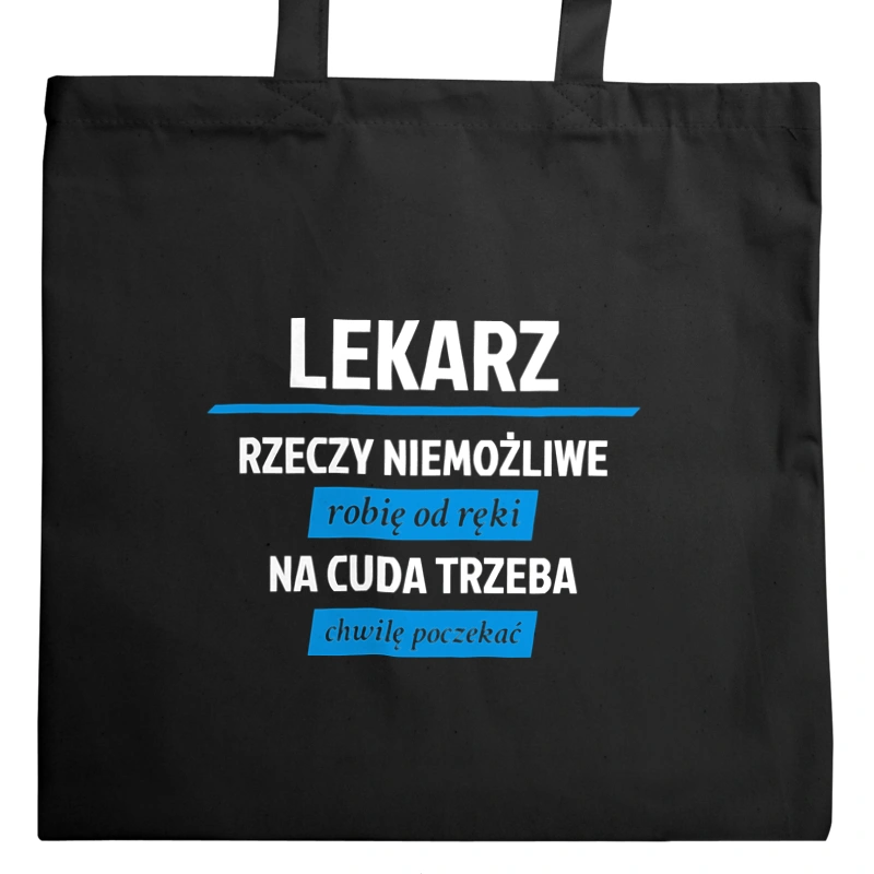 Lekarz - Rzeczy Niemożliwe Robię Od Ręki - Na Cuda Trzeba Chwilę Poczekać - Torba Na Zakupy Czarna