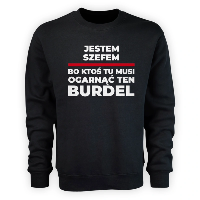 Jestem Szefem - Bo Ktoś Tu Musi Ogarnąć Ten Burdel - Męska Bluza Czarna