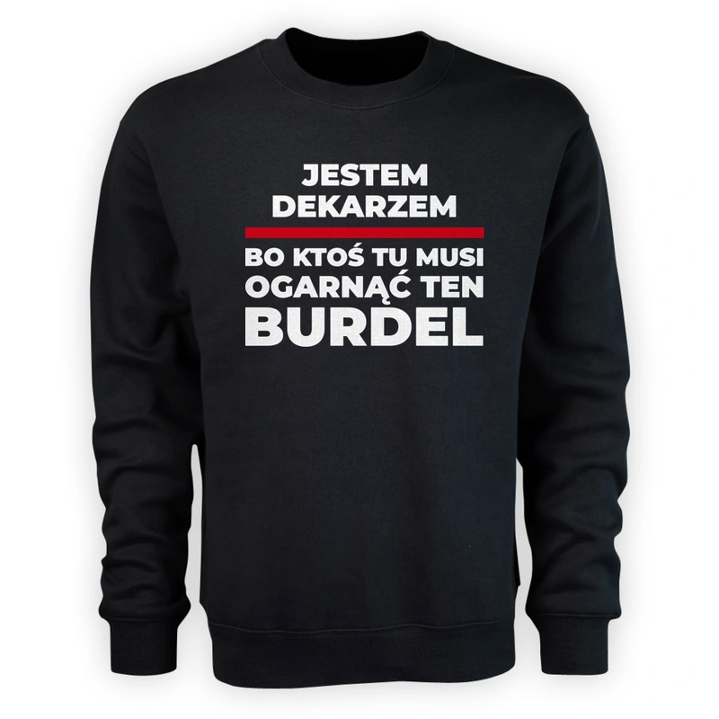 Jestem Dekarzem - Bo Ktoś Tu Musi Ogarnąć Ten Burdel - Męska Bluza Czarna