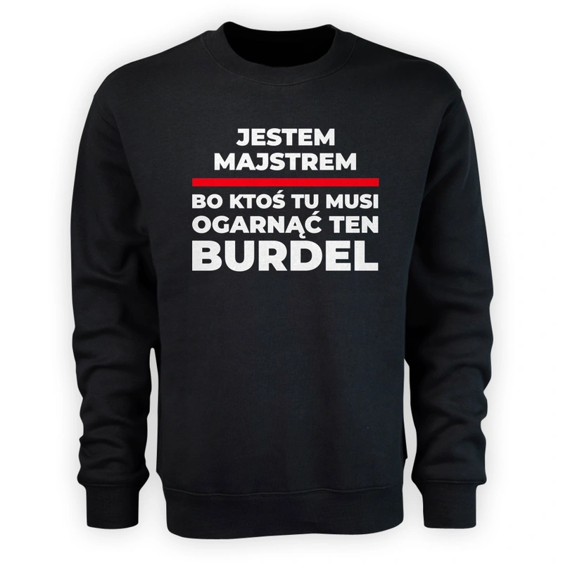 Jestem Majstrem - Bo Ktoś Tu Musi Ogarnąć Ten Burdel - Męska Bluza Czarna