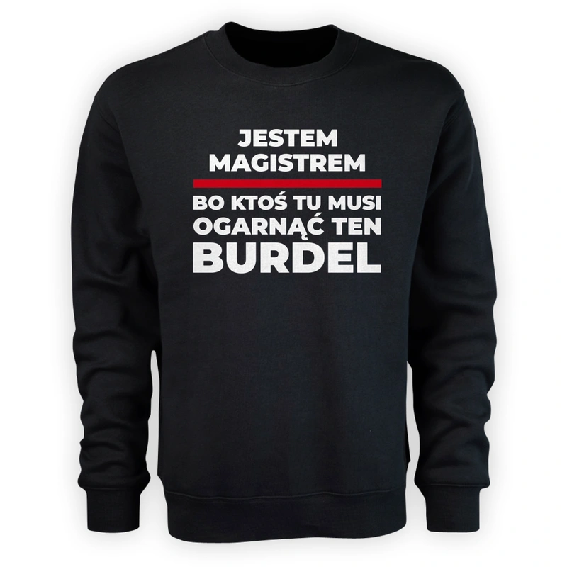 Jestem Magistrem - Bo Ktoś Tu Musi Ogarnąć Ten Burdel - Męska Bluza Czarna