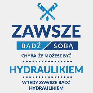 Zawsze Bądź Sobą, Chyba Że Możesz Być Hydraulikiem - Męska Koszulka Biała