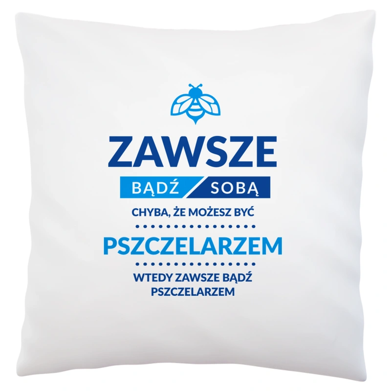 Zawsze Bądź Sobą, Chyba Że Możesz Być Pszczelarzem - Poduszka Biała