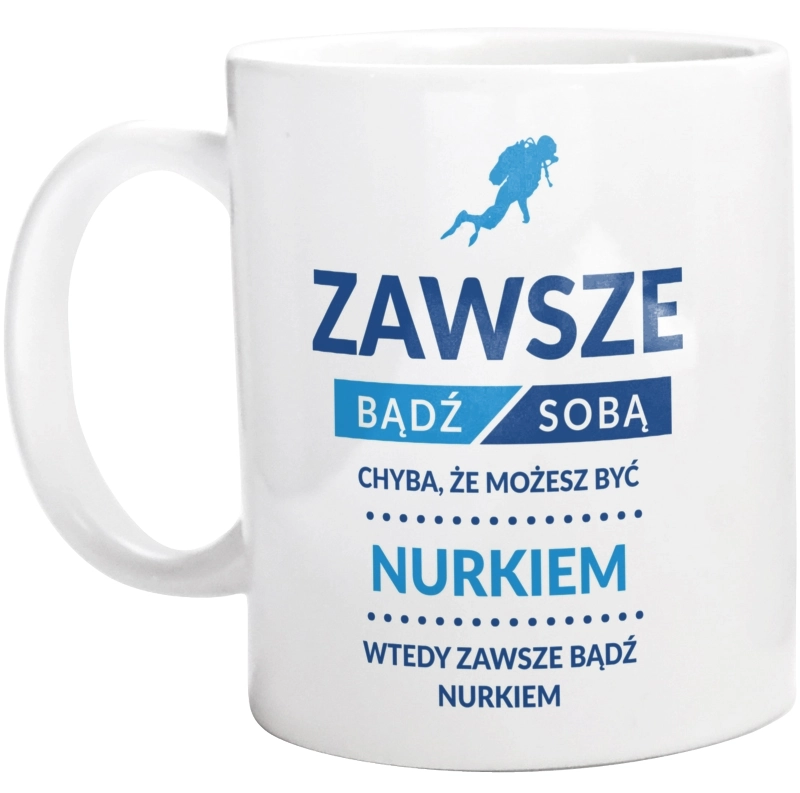 Zawsze Bądź Sobą, Chyba Że Możesz Być Nurkiem - Kubek Biały