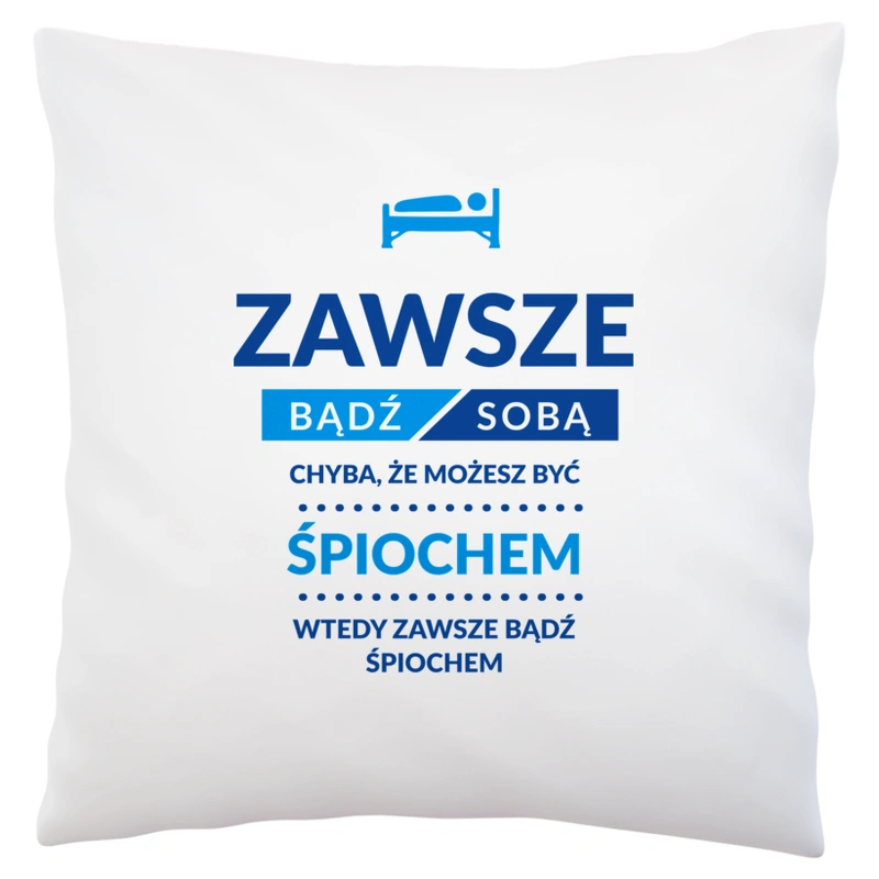 Zawsze Bądź Sobą, Chyba Że Możesz Być Śpiochem - Poduszka Biała