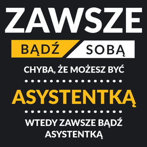 Zawsze Bądź Sobą, Chyba Że Możesz Być Asystentką - Damska Koszulka Czarna