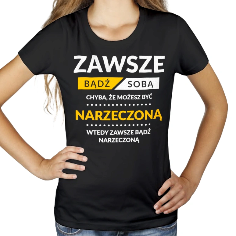 Zawsze Bądź Sobą, Chyba Że Możesz Być Narzeczoną - Damska Koszulka Czarna