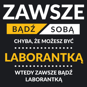 Zawsze Bądź Sobą, Chyba Że Możesz Być Laborantką - Damska Koszulka Czarna