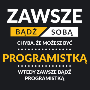 Zawsze Bądź Sobą, Chyba Że Możesz Być Programistką - Damska Koszulka Czarna