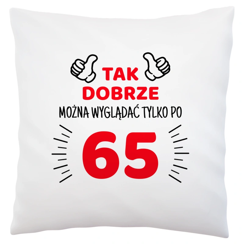 Tak Dobrze Można Wyglądać Tylko Po 65 - Poduszka Biała