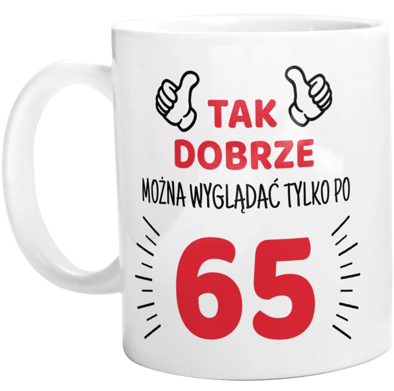 Tak Dobrze Można Wyglądać Tylko Po 65 - Kubek Biały