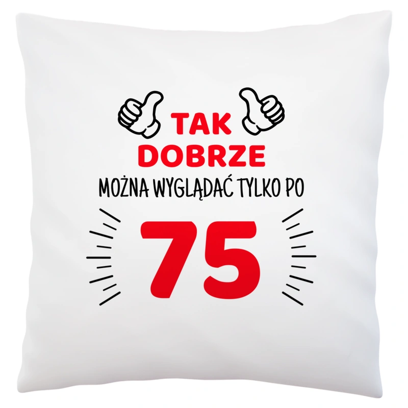 Tak Dobrze Można Wyglądać Tylko Po 75 - Poduszka Biała