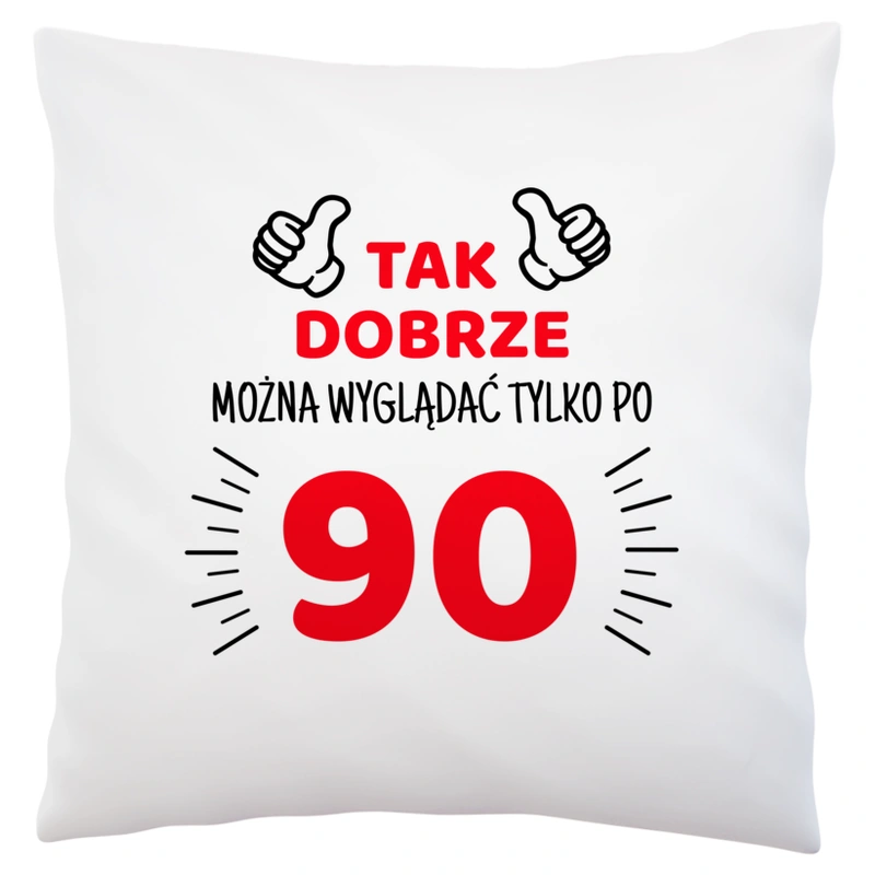 Tak Dobrze Można Wyglądać Tylko Po 90 - Poduszka Biała