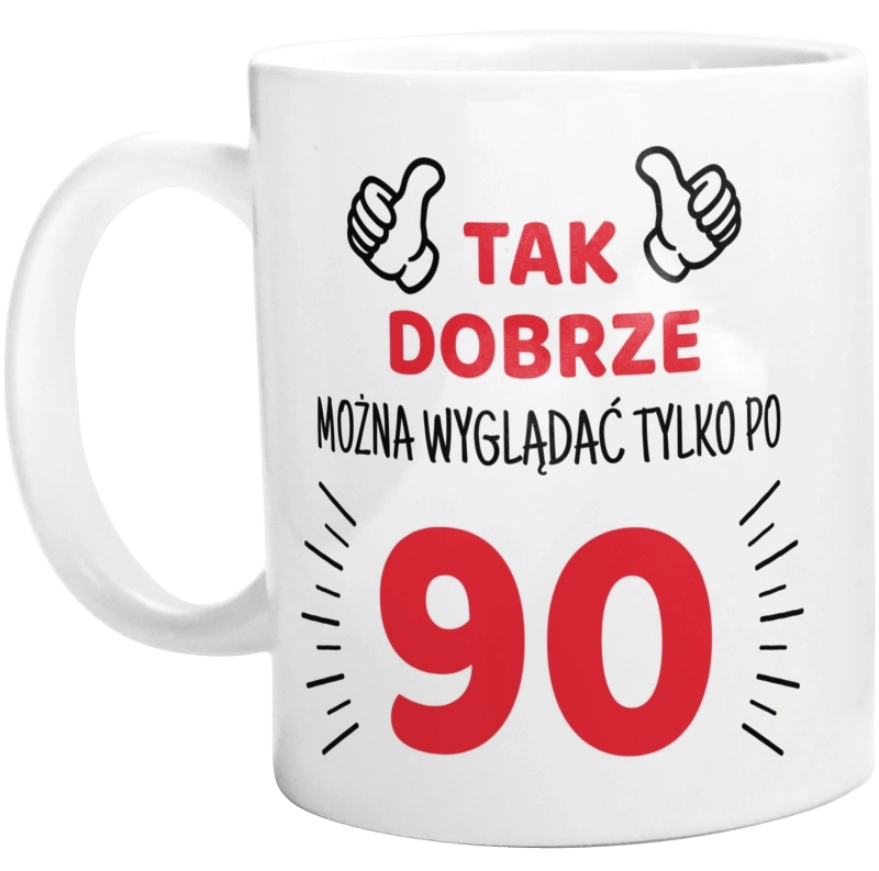 Tak Dobrze Można Wyglądać Tylko Po 90 - Kubek Biały