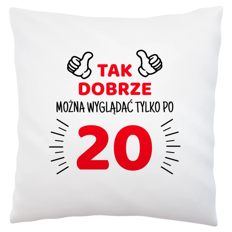 Tak Dobrze Można Wyglądać Tylko Po 20 - Poduszka Biała