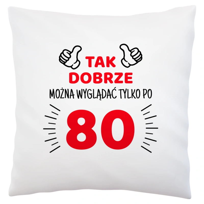 Tak Dobrze Można Wyglądać Tylko Po 80 - Poduszka Biała