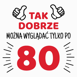 Tak Dobrze Można Wyglądać Tylko Po 80 - Poduszka Biała