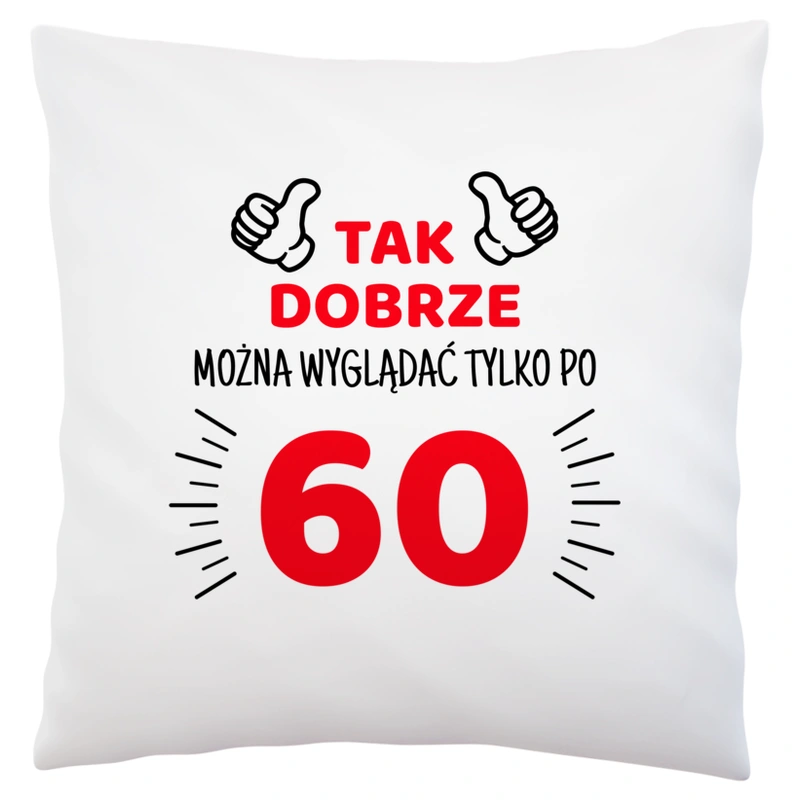 Tak Dobrze Można Wyglądać Tylko Po 60 - Poduszka Biała