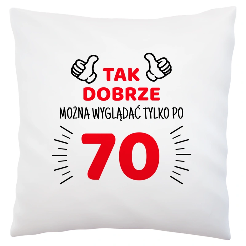 Tak Dobrze Można Wyglądać Tylko Po 70 - Poduszka Biała