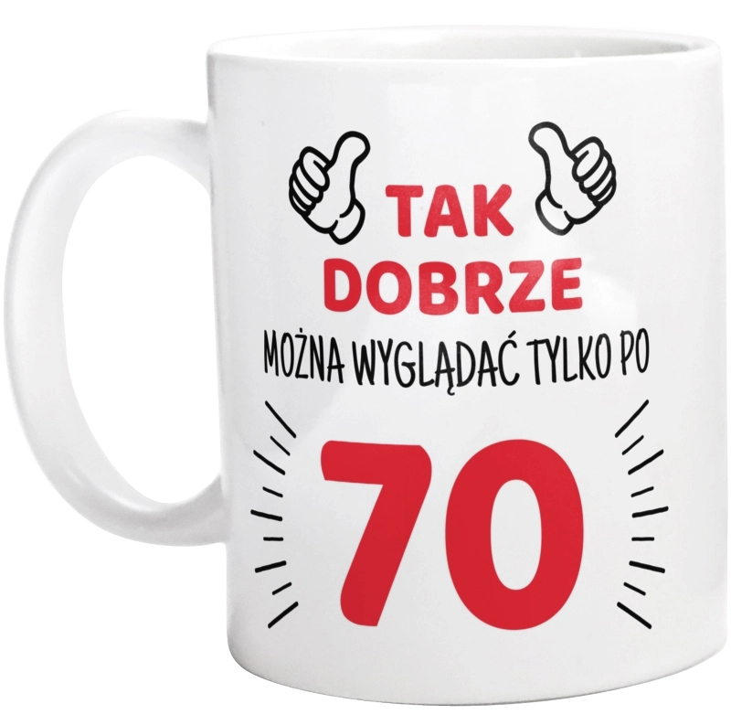 Tak Dobrze Można Wyglądać Tylko Po 70 - Kubek Biały