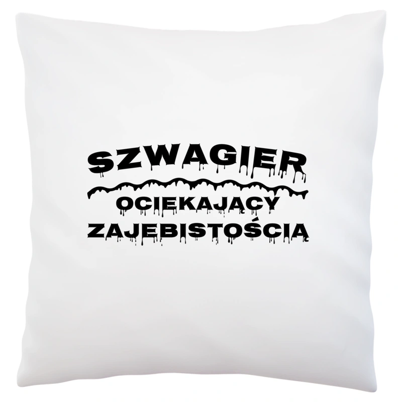 Szwagier Ociekający Zajebistością - Poduszka Biała