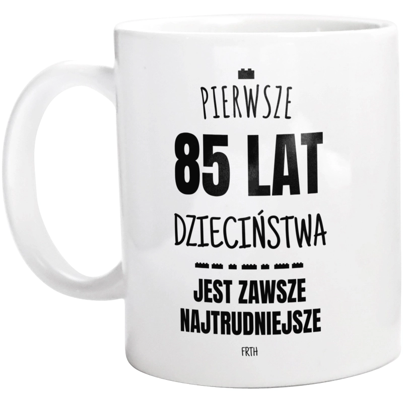 Pierwsze 85 Lat Dzieciństwa Jest Zawsze Najtrudniejsze - Kubek Biały