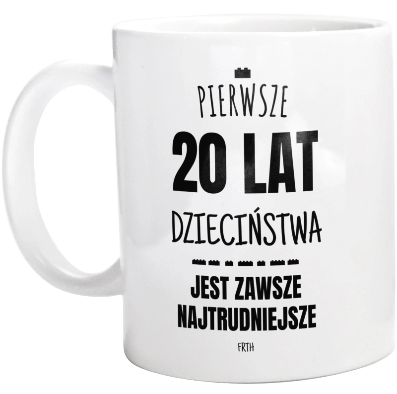 Pierwsze 20 Lat Dzieciństwa Jest Zawsze Najtrudniejsze - Kubek Biały