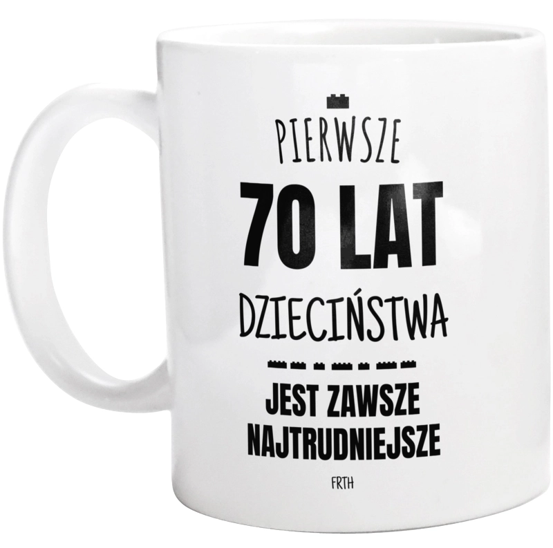 Pierwsze 70 Lat Dzieciństwa Jest Zawsze Najtrudniejsze - Kubek Biały