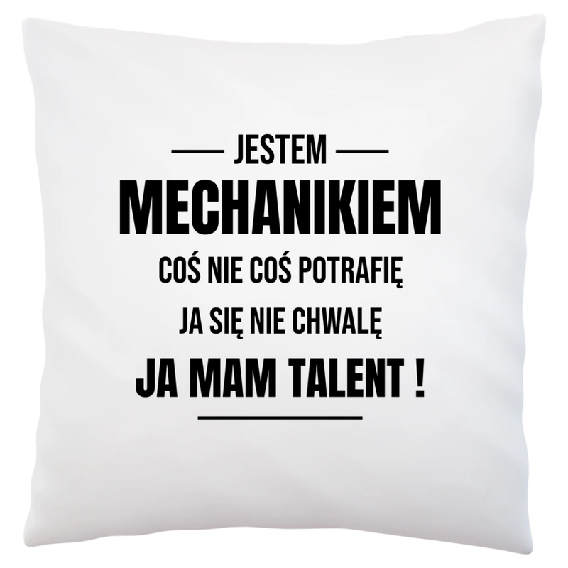 Coś Nie Coś Potrafię Mam Talent Mechanik - Poduszka Biała