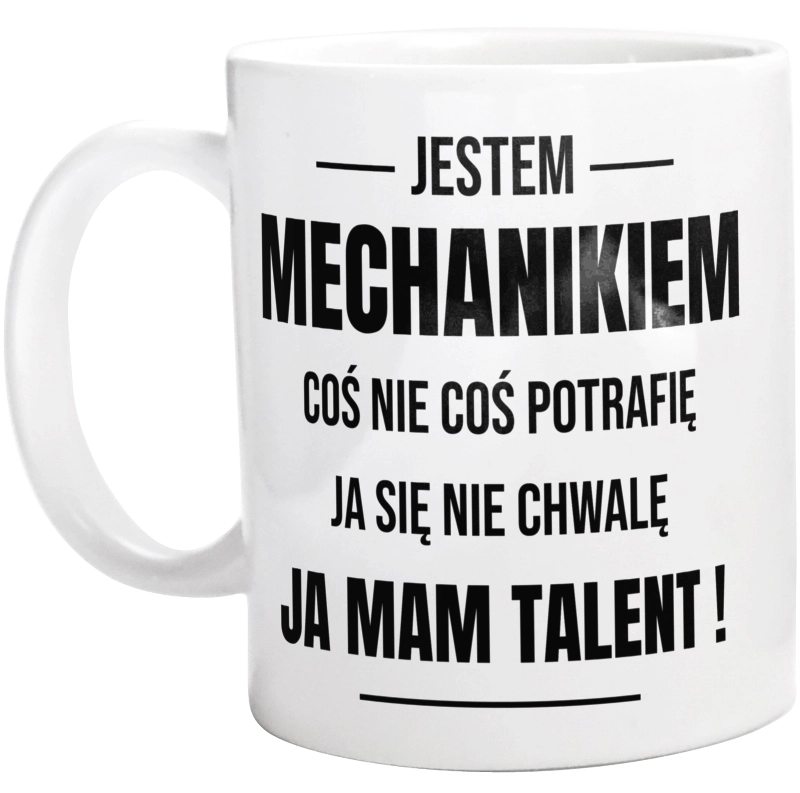 Coś Nie Coś Potrafię Mam Talent Mechanik - Kubek Biały