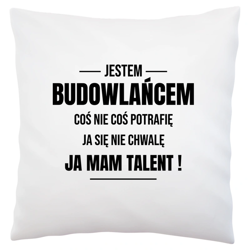 Coś Nie Coś Potrafię Mam Talent Budowlaniec - Poduszka Biała