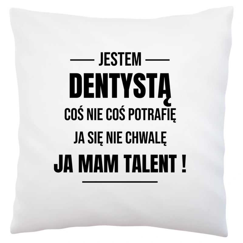 Coś Nie Coś Potrafię Mam Talent Dentysta - Poduszka Biała